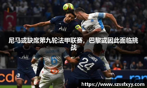 尼马或缺席第九轮法甲联赛，巴黎或因此面临挑战