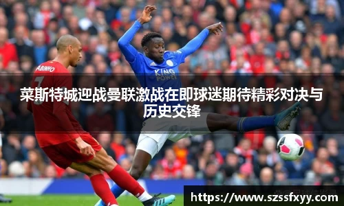 菜斯特城迎战曼联激战在即球迷期待精彩对决与历史交锋