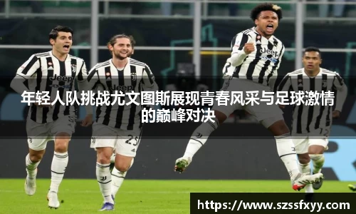 年轻人队挑战尤文图斯展现青春风采与足球激情的巅峰对决